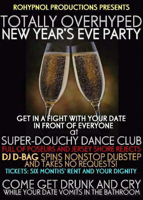 new years eve funny - Rohypnol Productions Presents Totally Overhyped 'New Year'S Eve Party Get In A Fight With Your Date In Front Of Everyone af SuperDouchy Dance Club Full Of Poseurs And Jersey Shore Rejects Dj DBag Spins Nonstop Dubstep And Takes No Re