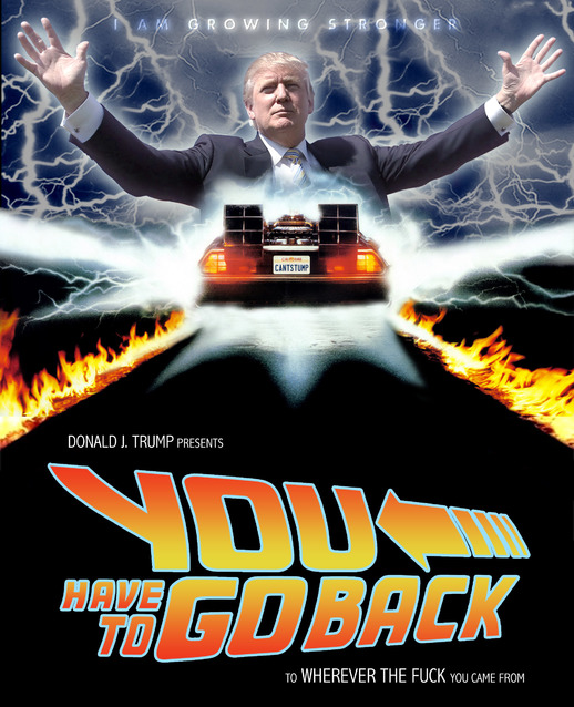 funny back to the future memes - Am Growing Stronger Cantstump Donald J. Trump Presents Go Back To Wherever The Fuck You Came From