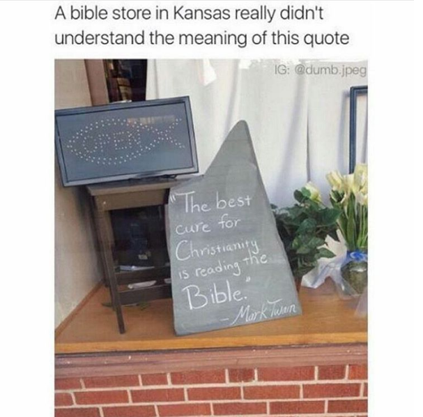 mark twain christian store - A bible store in Kansas really didn't understand the meaning of this quote Ig .jpeg The best cure for Christianity is reading the Bible. Mark Twain
