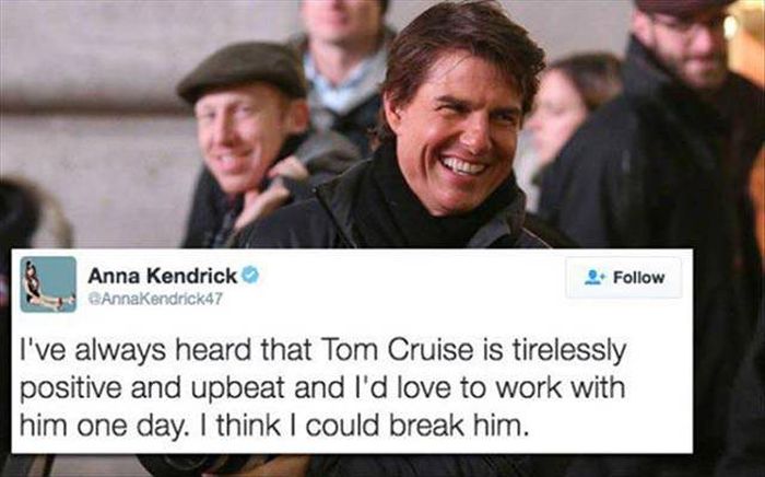 anna kendrick tom cruise - Anna Kendrick AnnaKendrick47 2. I've always heard that Tom Cruise is tirelessly positive and upbeat and I'd love to work with him one day. I think I could break him.