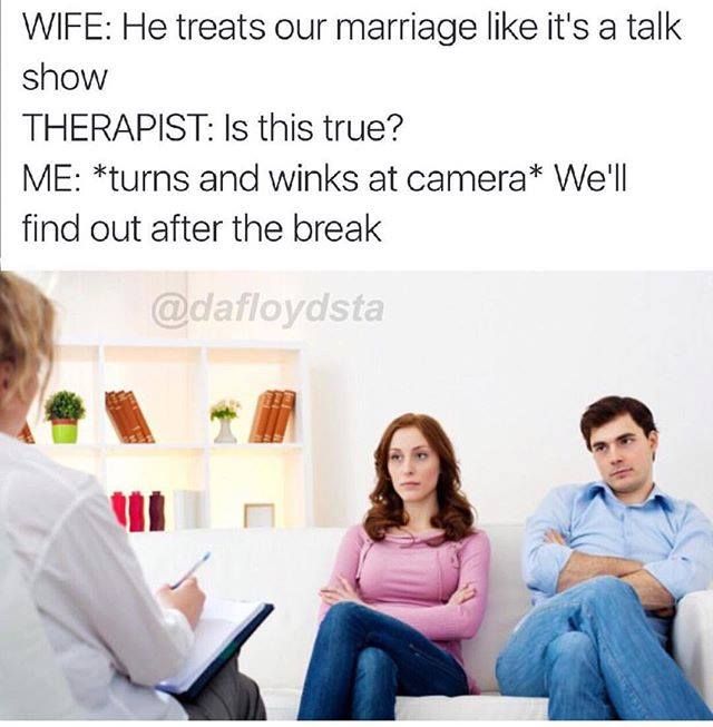 stock photo couples meme - Wife He treats our marriage it's a talk show Therapist Is this true? Me turns and winks at camera We'll find out after the break