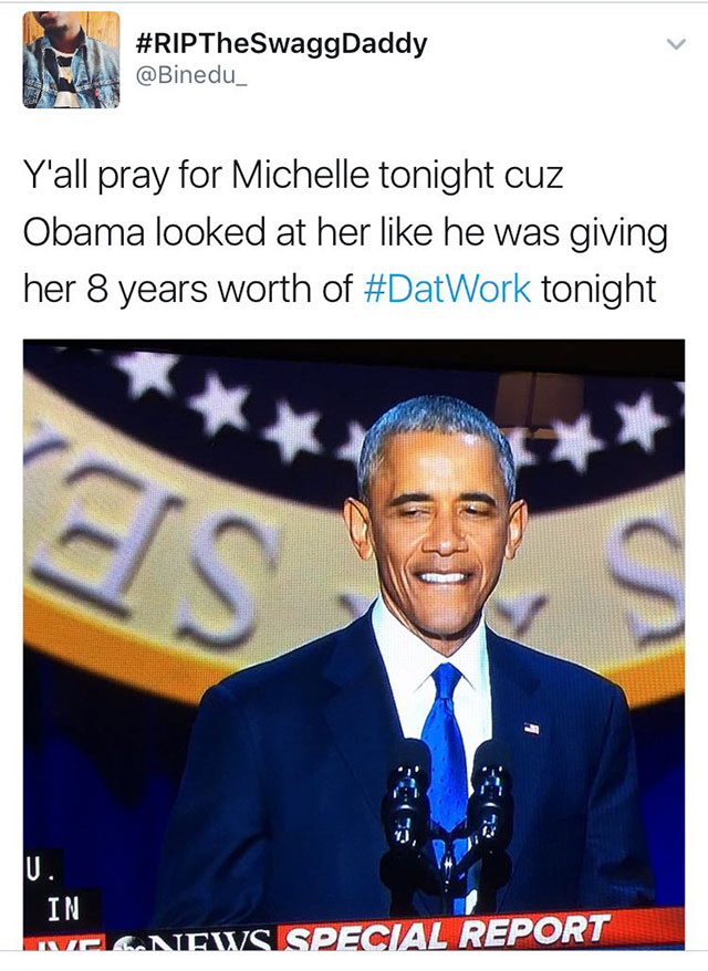 Barack Obama - Y'all pray for Michelle tonight cuz Obama looked at her he was giving her 8 years worth of tonight U. In Necnews Special Report