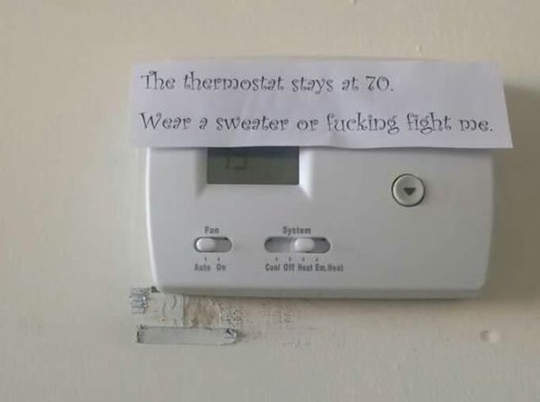 don t touch the thermostat meme - "The thermostat stays at 70. Wear a sweater or fucking fight me. System Coal or Welt