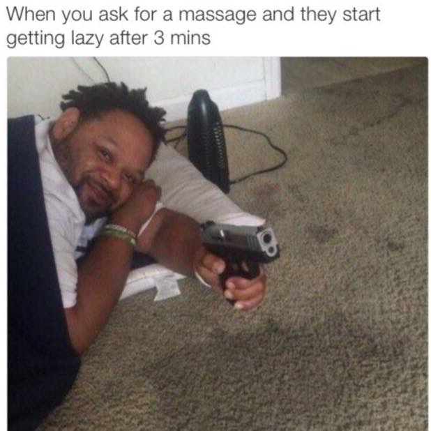 yo dawg i heard you like memes - When you ask for a massage and they start getting lazy after 3 mins