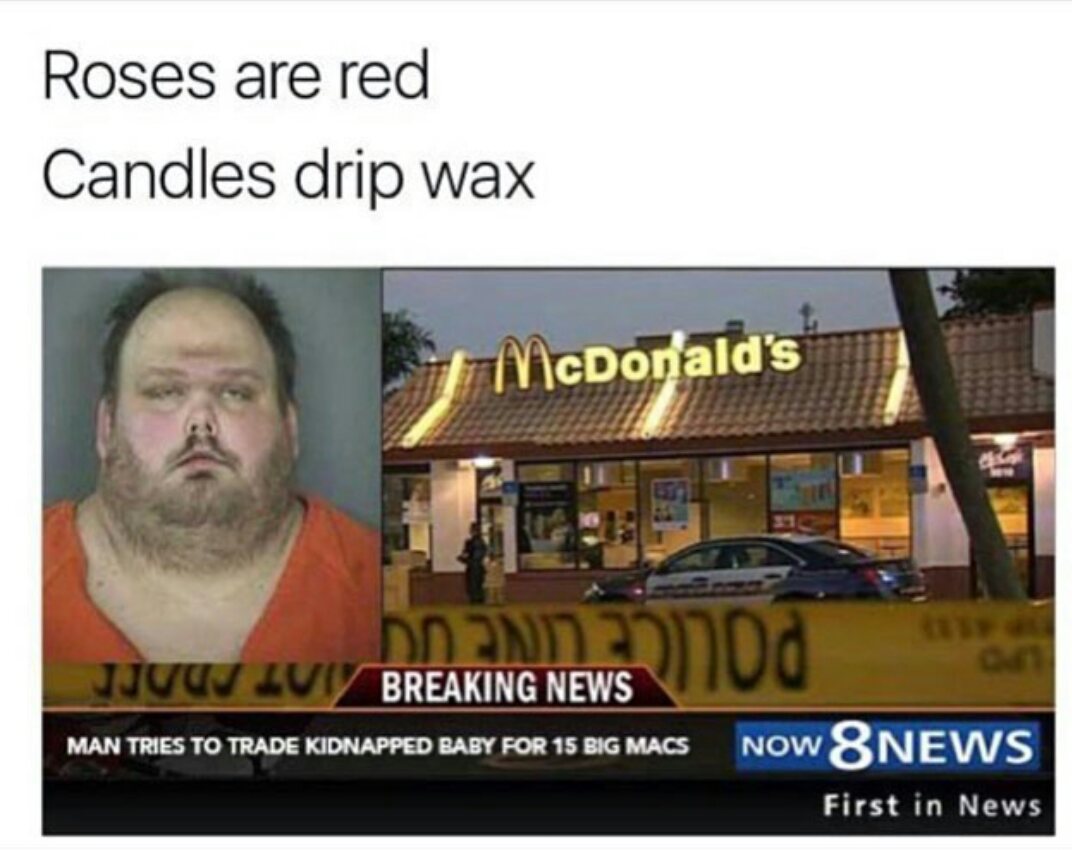 man tries to trade kidnapped baby for 15 big macs - Roses are red Candles drip wax McDonald's Jjvuv Lvv Breaking News Man Tries To Trade Kidnapped Baby For 15 Big Macs Now 8 News First in News