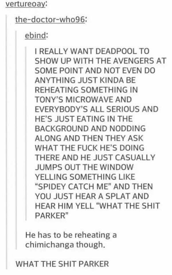 deadpool in avengers - vertureoay thedoctorwho96 ebind I Really Want Deadpool To Show Up With The Avengers At Some Point And Not Even Do Anything Just Kinda Be Reheating Something In Tony'S Microwave And Everybody'S All Serious And He'S Just Eating In The