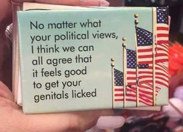 no matter what your political views - No matter what your political views, I think we can all agree that it feels good to get your genitals licked Wilovic