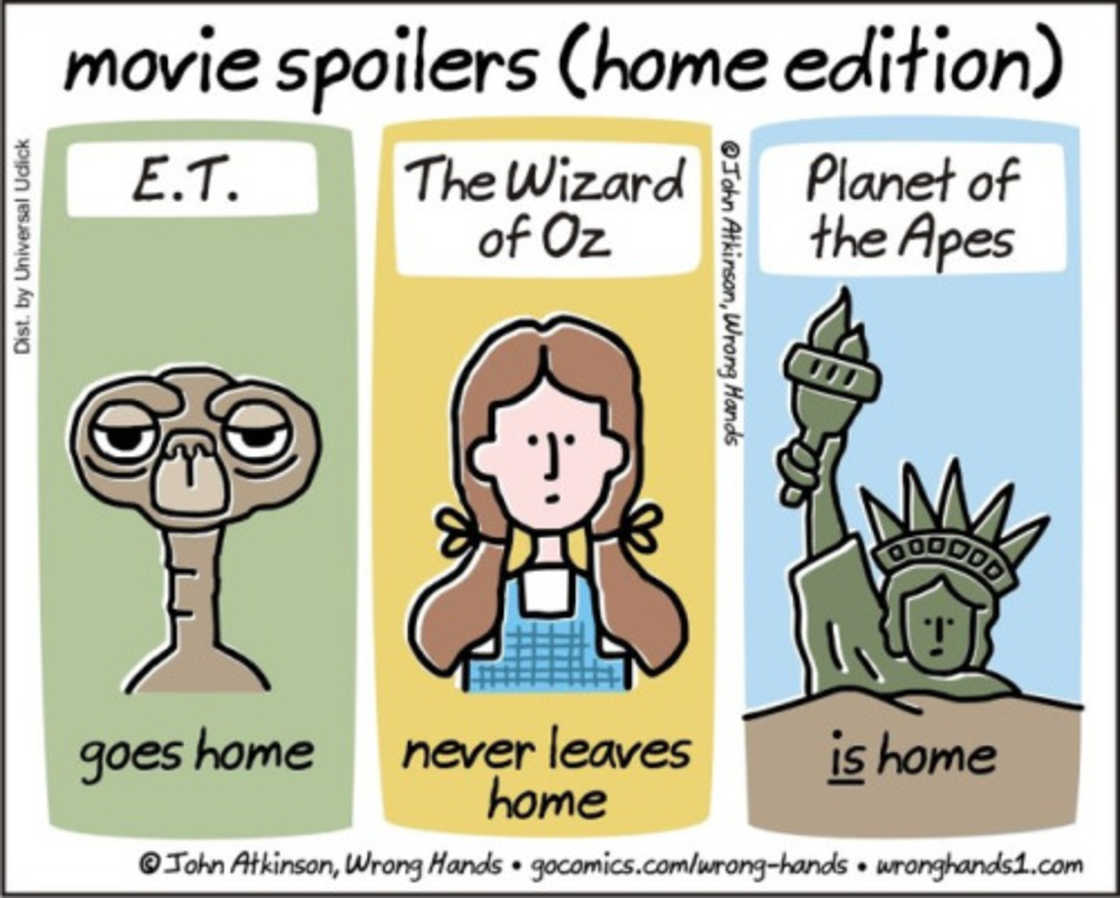 spoiler in movies - movie spoilers home edition E.T. The Wizard Planet of the Apes Dist. by Universal Udick of Oz John Atkinson, Wrong Hands Moodos goes home never leaves is home home John Atkinson, Wrong Hands.gocomics.comwronghands. wronghands1.com