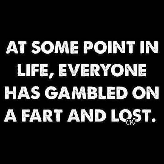 funny friday the 13th - At Some Point In Life, Everyone Has Gambled On A Fart And Lost.