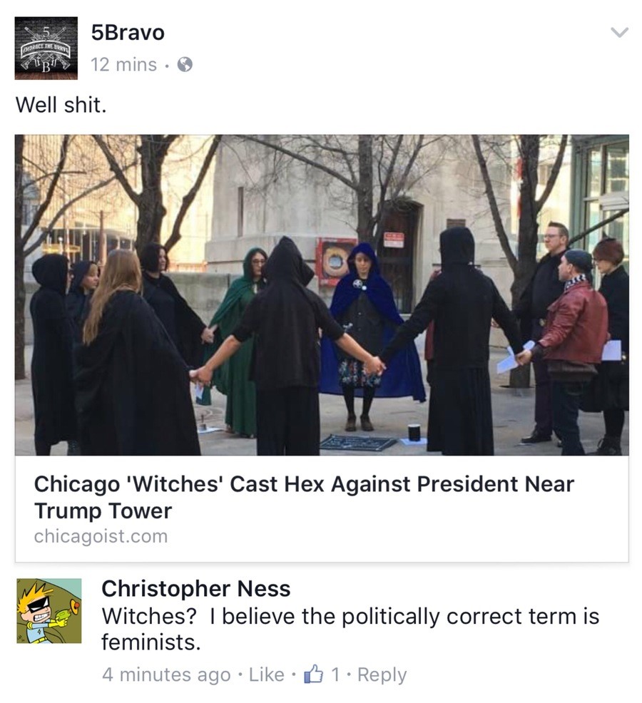 presentation - Ceth 5Bravo | 12 mins Well shit. Chicago 'Witches' Cast Hex Against President Near Trump Tower chicagoist.com Christopher Ness Witches? I believe the politically correct term is feminists. 4 minutes ago 1