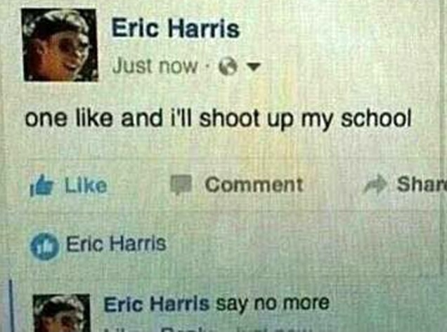 eric harris one like - Eric Harris Just now one and i'll shoot up my school de Comment Shar Eric Harris Eric Harris say no more