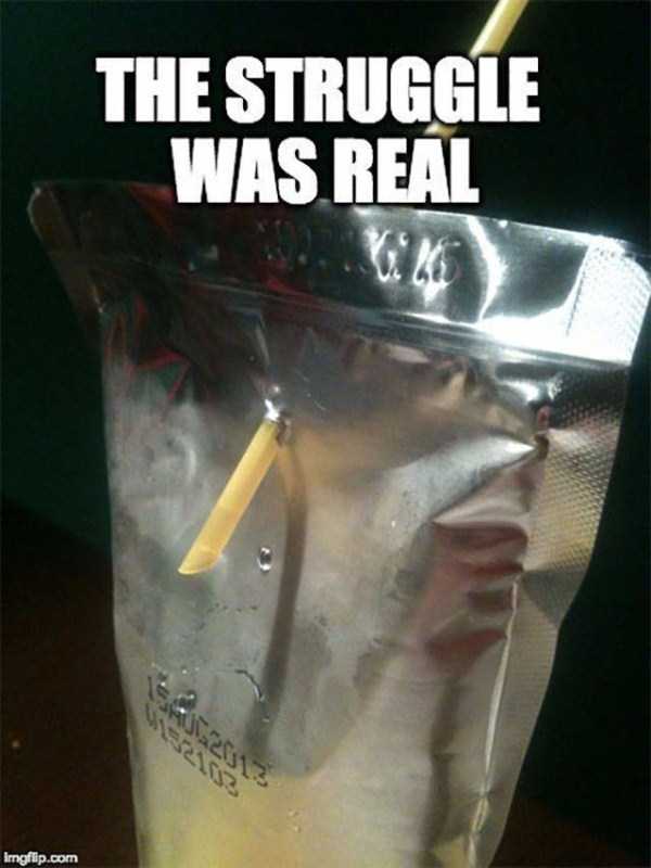 Meme of the Struggle Was Real back in the 90's when your stray tore right through both layers of your juice bag.