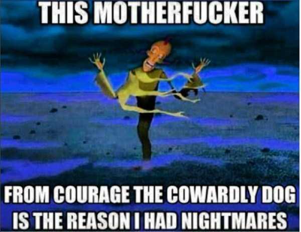 Meme about the nightmares from Courage the Cowardly Dog