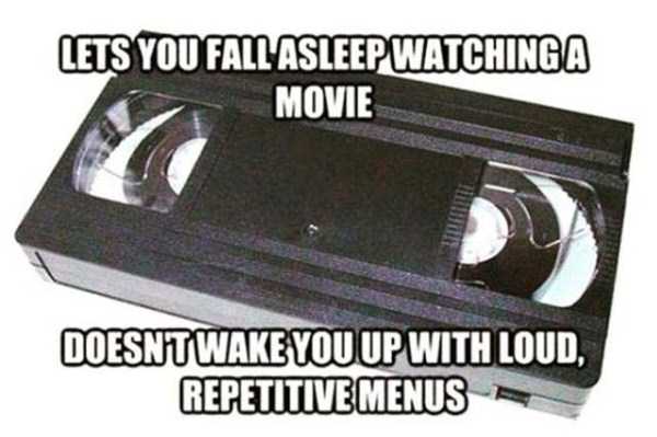 Meme about how VHS is better than DVD because it lets you fall asleep while watching it back in the 90's