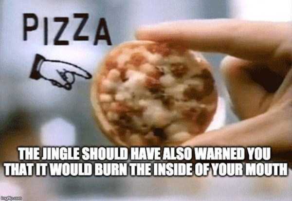 Meme about 90's era pizza commercial jingles and how they never warned you about how it might burn your mouth