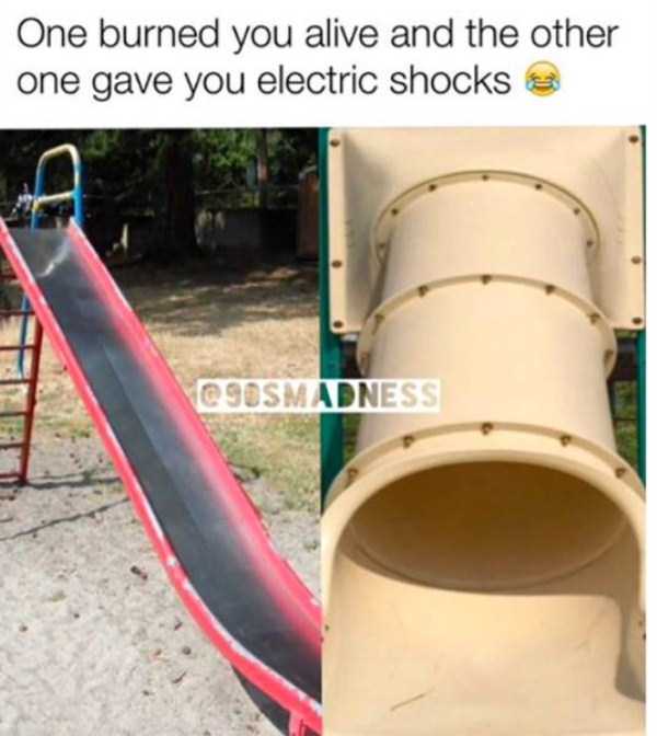 Meme about slides at kids parks back in the 90's and how the metal slide would burn you, and the plastic slide would be full of static shocks.