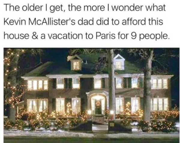 Meme about how Kevin McAllister's dad in Home Alone must have been really expensive. 