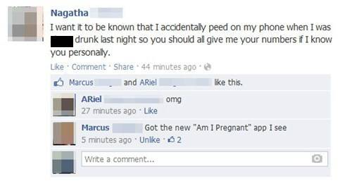 funny drunk facebook posts - Nagatha I want it to be known that I accidentally peed on my phone when I was drunk last night so you should all give me your numbers if I know you personally. Comment . 44 minutes ago Marcus and Ariel this. Ariel omg 27 minut