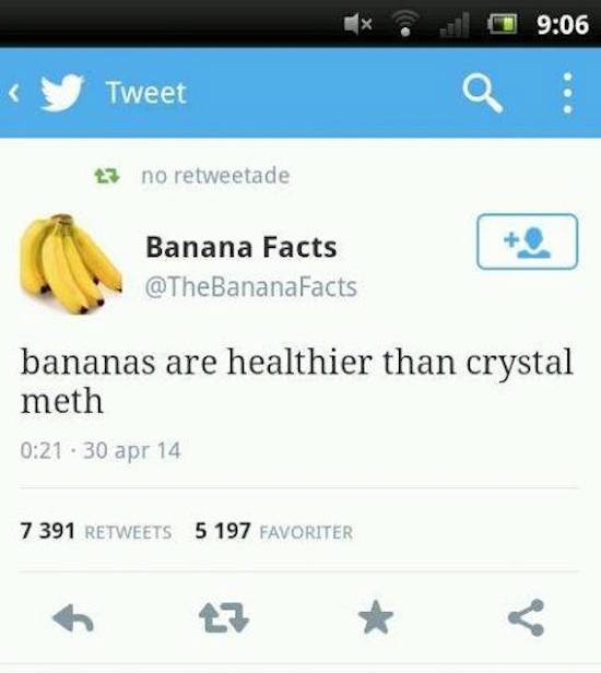 banana healthier than - x y Tweet Tweet a 23 no retweetade Banana Facts bananas are healthier than crystal meth .30 apr 14 7 391 5 197 Favoriter