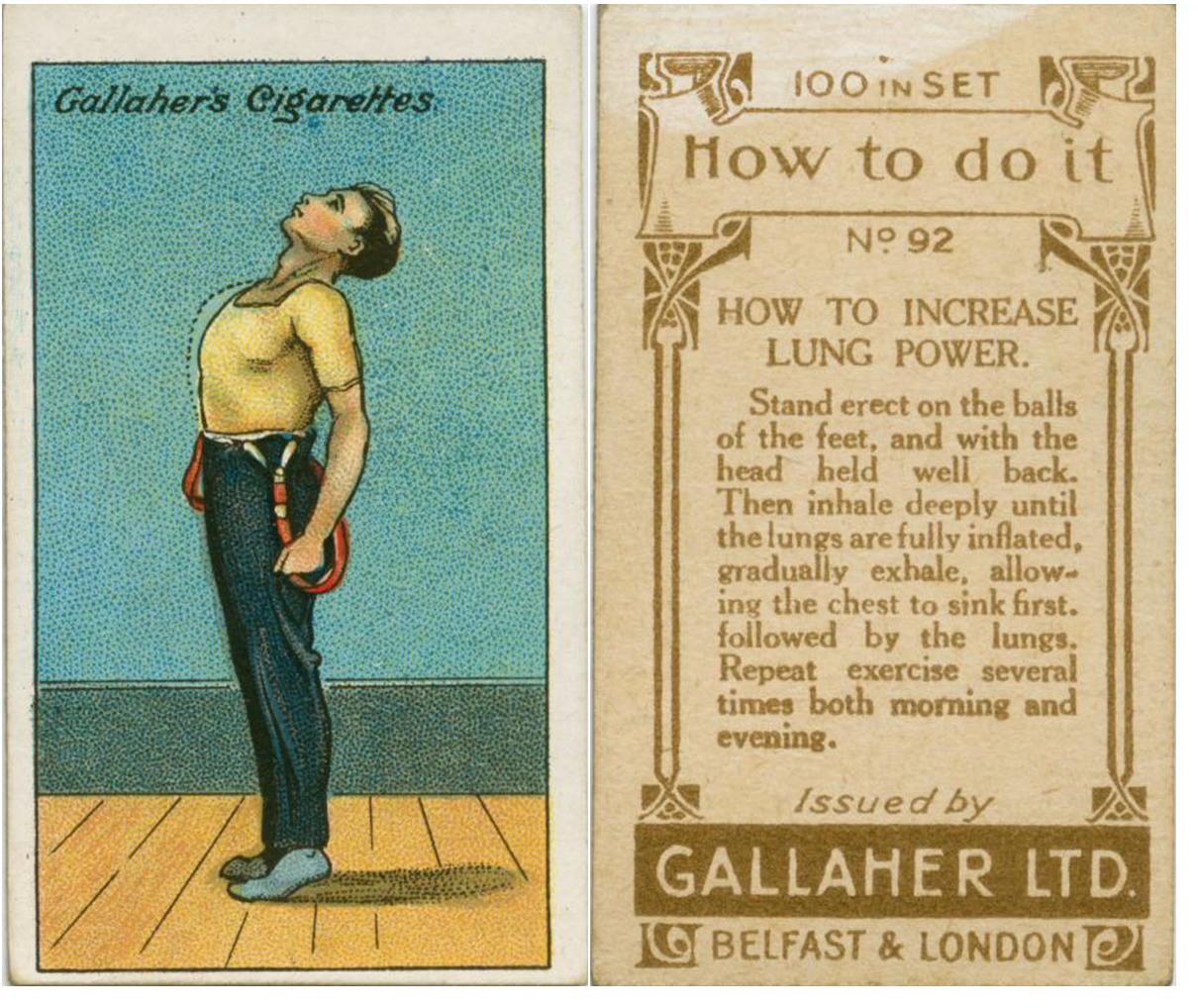 Life hack - Gallaher's Cigarettes S 100 In Set SP2 How to do it Z No 92 How To Increase Lung Power Stand erect on the balls of the feet, and with the head held well back. Then inhale deeply until the lungs are fully inflated, gradually exhale, allow ing t