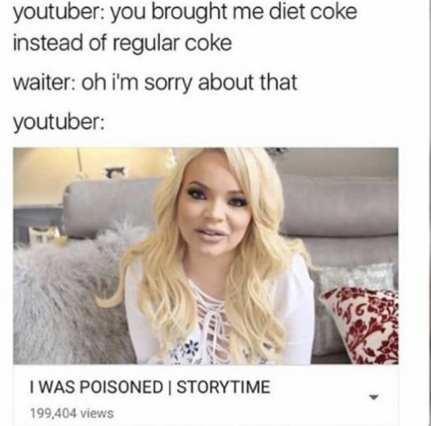 youtubers storytime memes - youtuber you brought me diet coke instead of regular coke waiter oh i'm sorry about that youtuber I Was Poisoned | Storytime 199,404 views