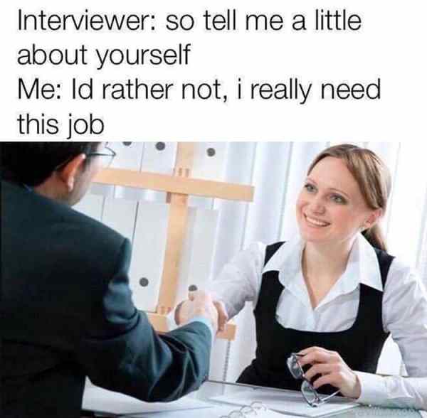 do you have any experience with server hosting - Interviewer so tell me a little about yourself Me Id rather not, i really need this job