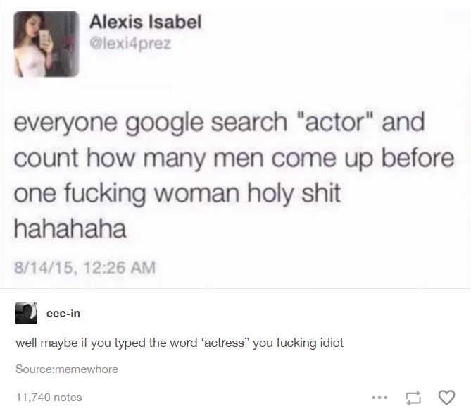 don t fuck with an aries - Alexis Isabel everyone google search "actor" and count how many men come up before one fucking woman holy shit hahahaha 81415, eeein well maybe if you typed the word 'actress" you fucking idiot Sourcememewhore 11,740 notes