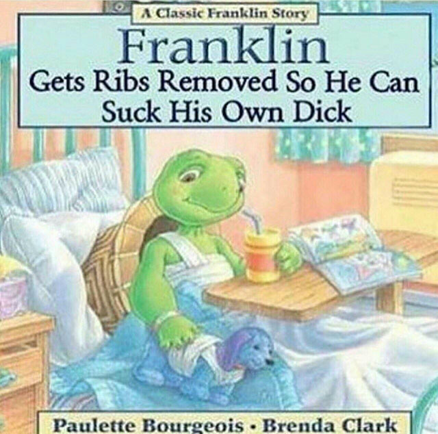 franklin dank memes - A Classic Franklin Story Franklin Gets Ribs Removed So He Can Suck His Own Dick | Paulette Bourgeois Brenda Clark