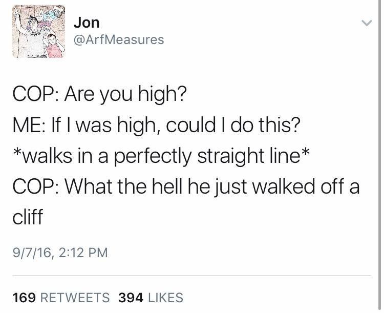 joe trohman favorite color - Jon Sa Cop Are you high? Me If I was high, could I do this? walks in a perfectly straight line Cop What the hell he just walked off a cliff 9716, 169 394
