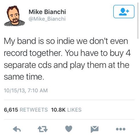 number - Mike Bianchi My band is so indie we don't even record together. You have to buy 4 separate cds and play them at the same time. 101513, 6,615