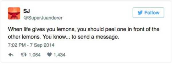 document - Sj When life gives you lemons, you should peel one in front of the other lemons. You know... to send a message. 0 7 1,064 1,434