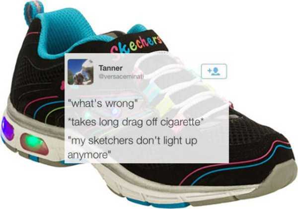 light up skechers for adults - kechers Tanner Oversacominate "what's wrong" takes long drag off cigarette "my sketchers don't light up anymore"