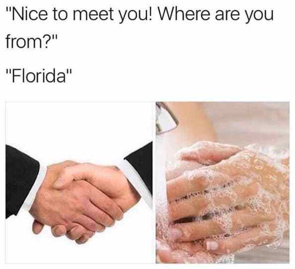 nice to meet you where are you - "Nice to meet you! Where are you from?" "Florida"