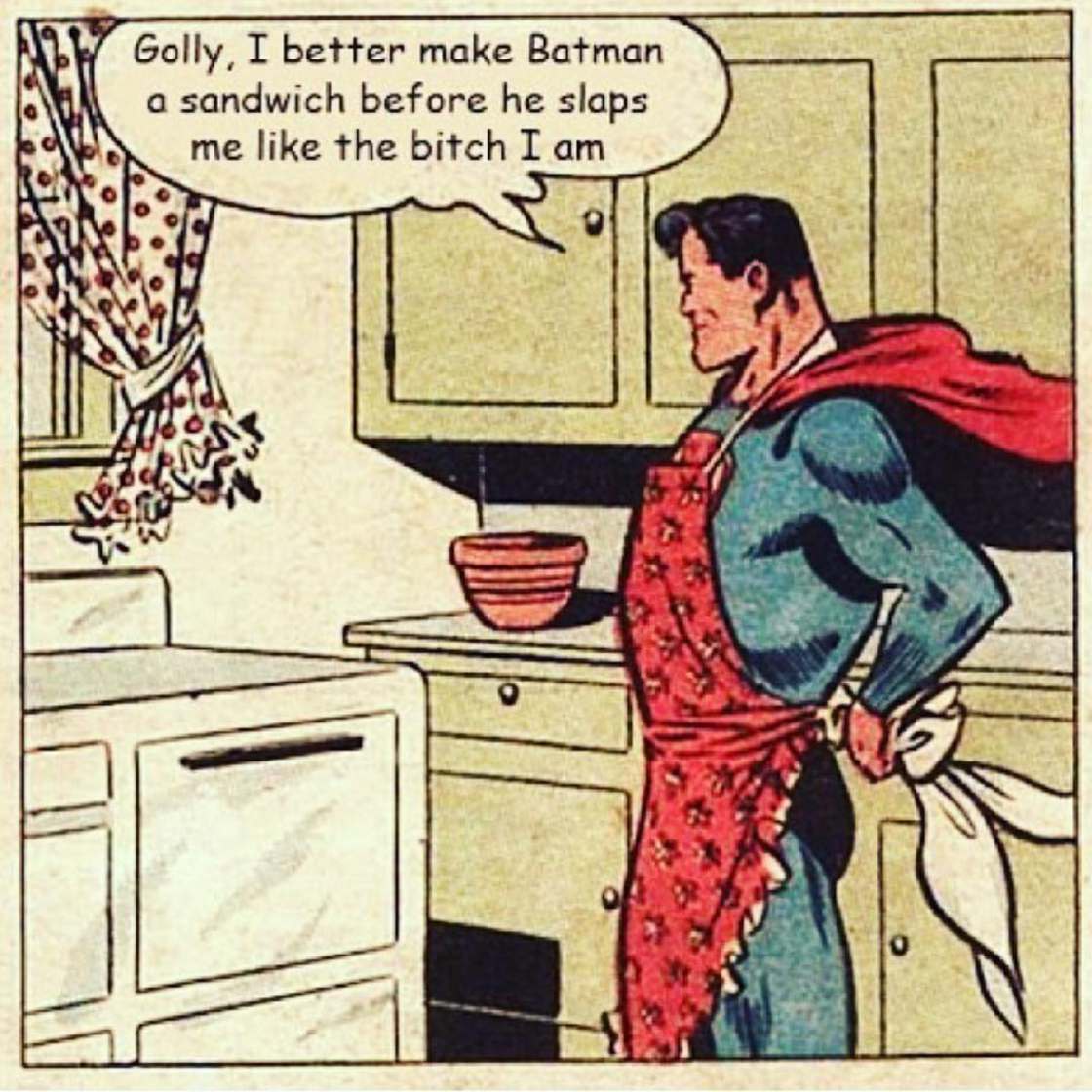 funny superman memes - Golly, I better make Batman a sandwich before he slaps me the bitch I am