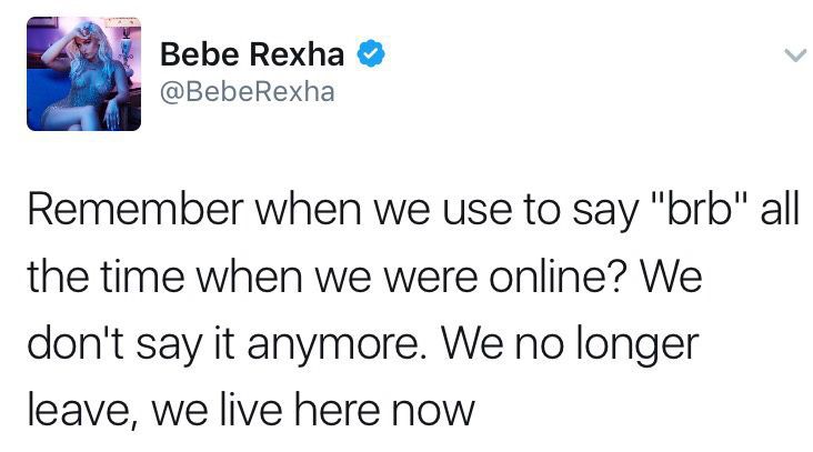 neil degrasse tyson new year tweet - Bebe Rexha Rexha Remember when we use to say "brb" all the time when we were online? We don't say it anymore. We no longer leave, we live here now