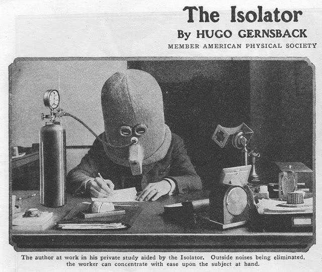 anti distraction - The Isolator By Hugo Gernsback Member American Physical Society The author at work in his private study aided by the Isolator. Outside noises being eliminated, the worker can concentrate with ease upon the subject at hand.