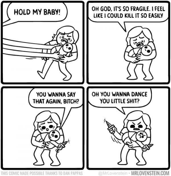 mr lovenstein baby comic - Hold My Baby! Oh God, It'S So Fragile. I Feel I Could Kill It So Easily You Wanna Say That Again, Bitch? Oh You Wanna Dance You Little Shit? M This Comic Made Possible Thanks To Dan Pappas Mrlovenslain Mrlovenstein.Com