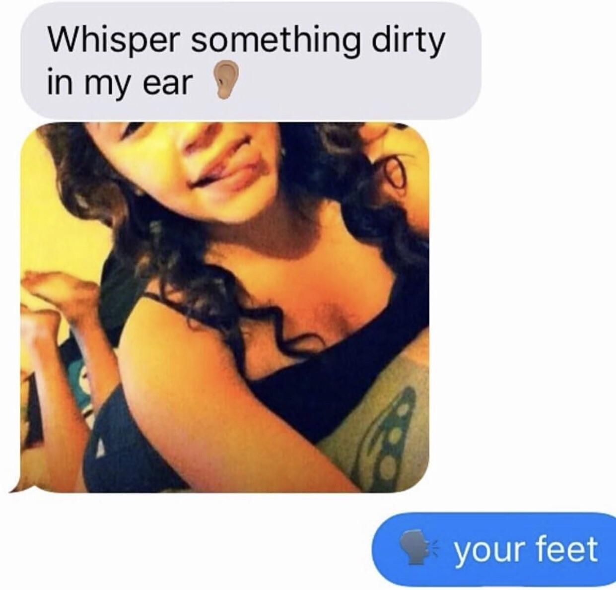 dirty funny - Whisper something dirty in my ear your feet