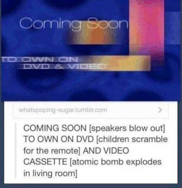 coming now to dvd meme - Comings To Own On Dvd & Video whatspopingsugar.tumblr.com Coming Soon speakers blow out To Own On Dvd children scramble for the remote And Video Cassette atomic bomb explodes in living room