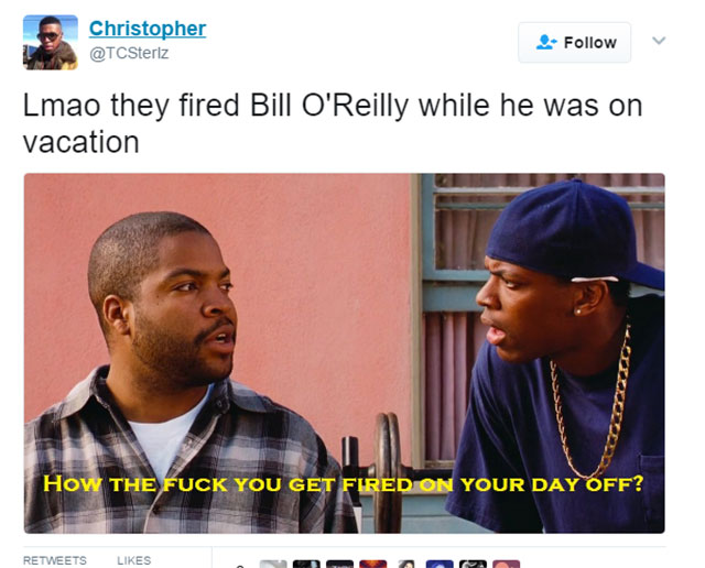 friday movie quotes - Christopher Lmao they fired Bill O'Reilly while he was on vacation How The Fuck You Get Fired On Your Day Off?