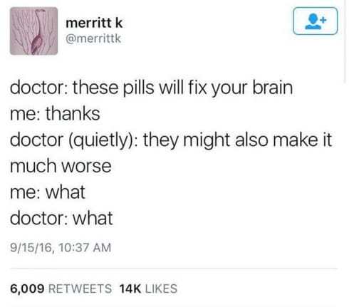amazing picture of these pills will fix your brain - merritt k doctor these pills will fix your brain me thanks doctor quietly they might also make it much worse me what doctor what 91516, 6,009 14K