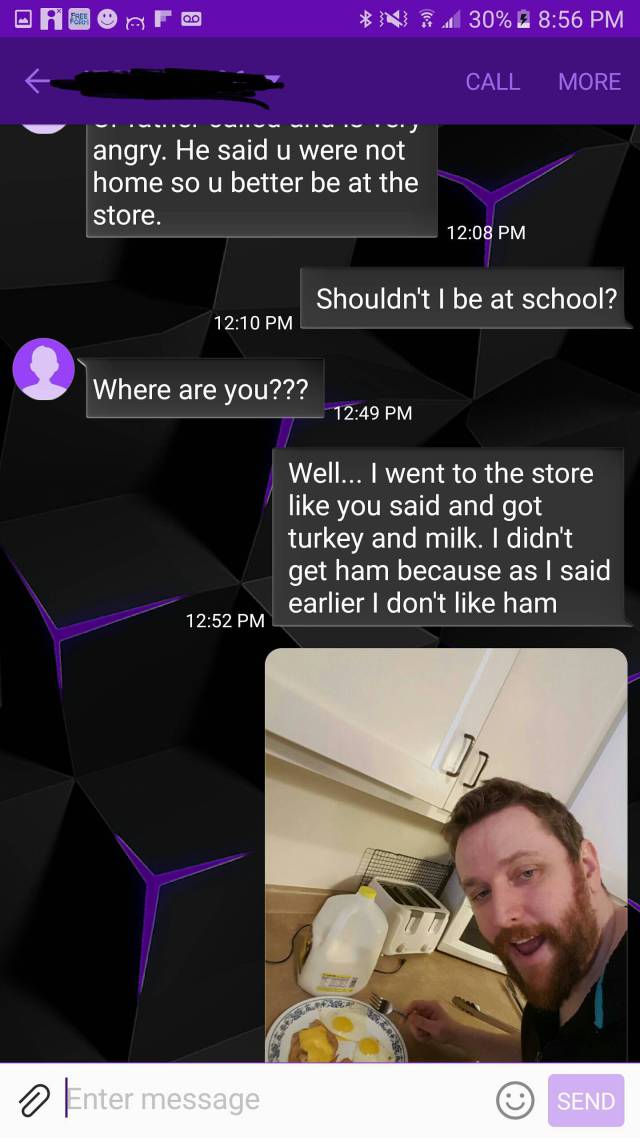 screenshot - Da C F Od N 30% 2 Call More angry. He said u were not home so u better be at the store. Shouldn't I be at school? Where are you??? Well... I went to the store you said and got turkey and milk. I didn't get ham because as I said earlier I don'