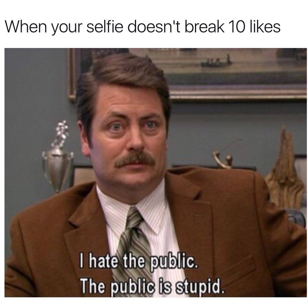 random hate the public the public is stupid - When your selfie doesn't break 10 I hate the public. The public is stupid.