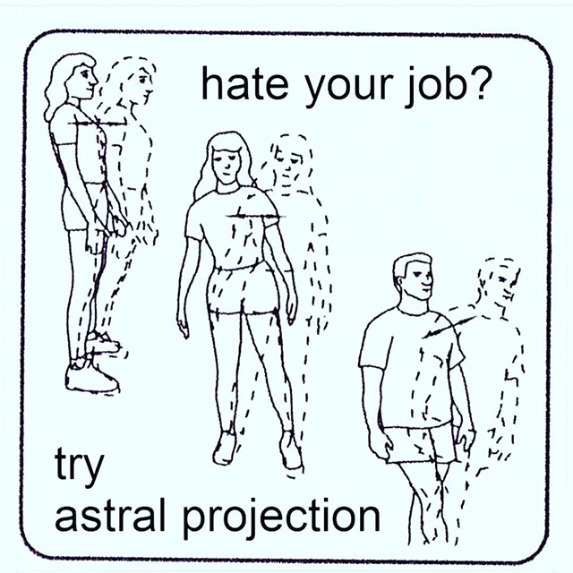 random pic hate your job try astral projection - hate your job? try astral projection