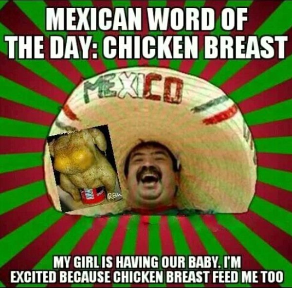 mexican word of the day - Mexican Word Of The Day Chicken Breast My Girl Is Having Our Baby. I'M Excited Because Chicken Breast Feed Me Too