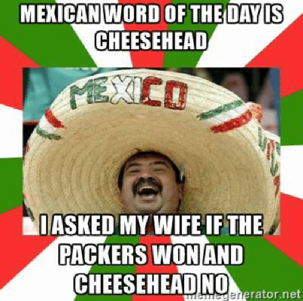 mexican word of the day packers - Mexican Word Of The Day Is Cheesehead Mexico I Asked My Wife If The Packers Won And Cheesehead.No generator.net