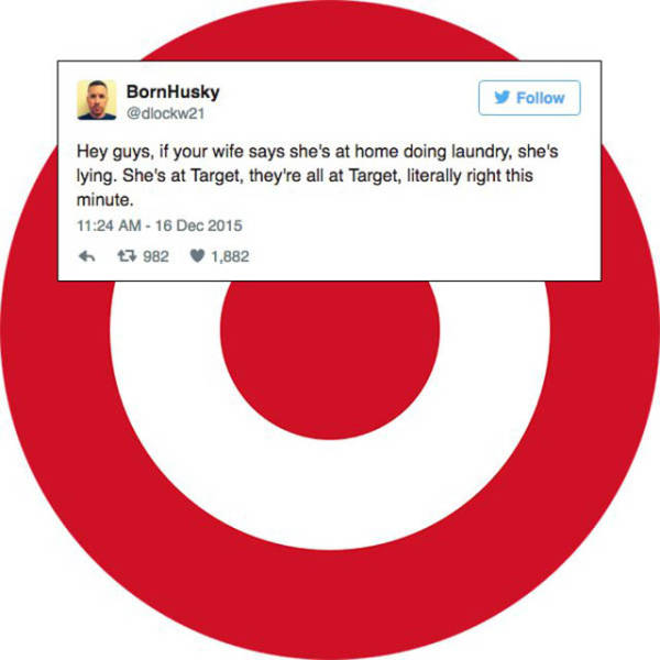 smile - BornHusky y Hey guys, if your wife says she's at home doing laundry, she's lying. She's at Target, they're all at Target, literally right this minute. 6 t7 982 1,882