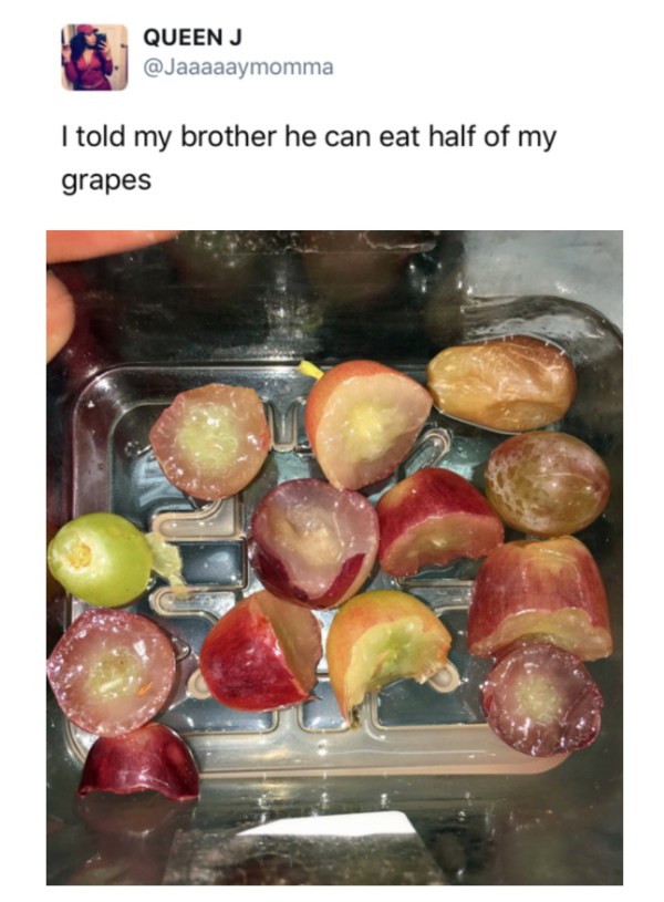 brother eat half the grapes - Queen J I told my brother he can eat half of my grapes