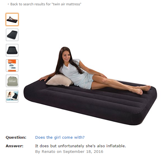 Back to search results for "twin air mattress" Question Answer Does the girl come with? It does but unfortunately she's also inflatable. By Renato on