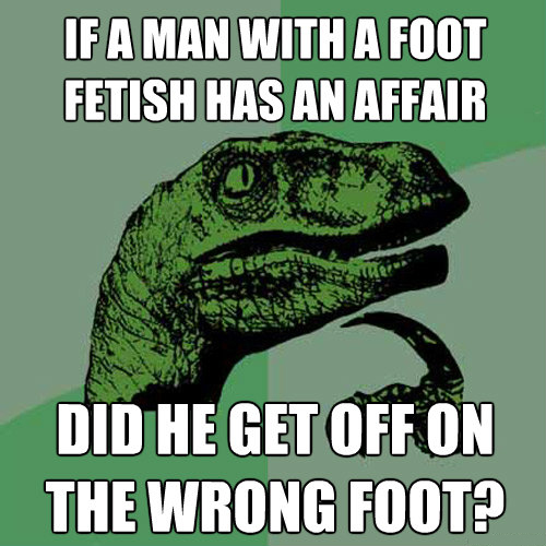 dirty mexican joke - If A Man With A Foot Fetish Has An Affair Did He Get Off On The Wrong Foot?